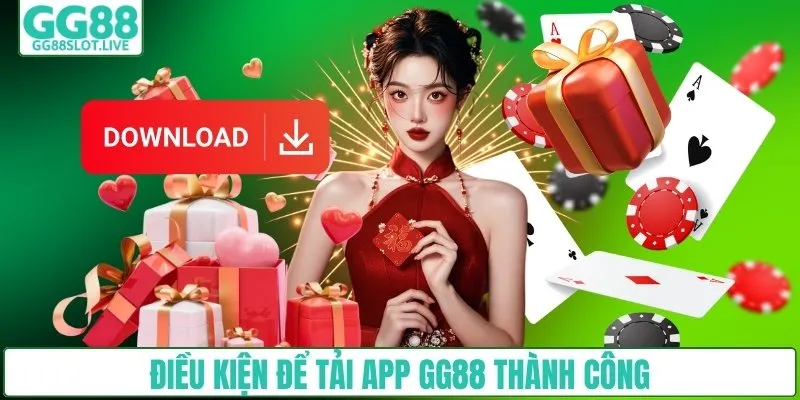 Điều kiện để tải app GG88 thành công