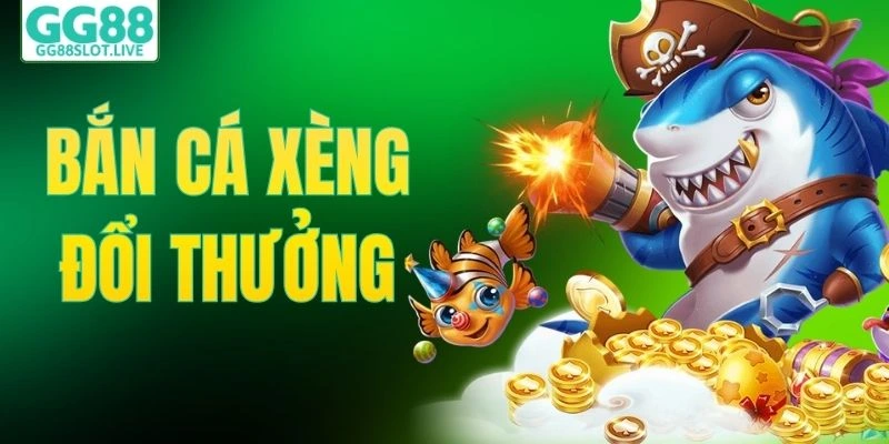 bắn cá xèng đổi thưởng