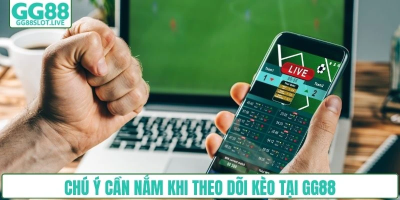Chú ý cần nắm khi theo dõi kèo tại GG88