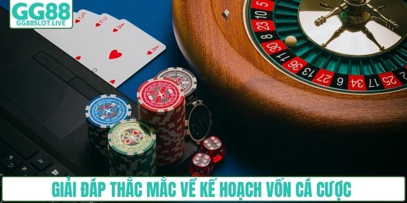 Giải đáp thắc mắc về kế hoạch vốn cá cược
