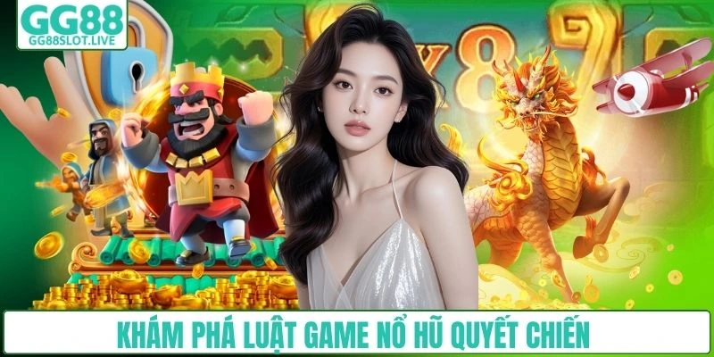 Khám phá luật game nổ hũ quyết chiến 