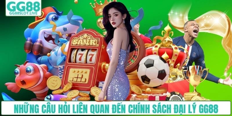 Những câu hỏi liên quan đến chính sách đại lý GG88