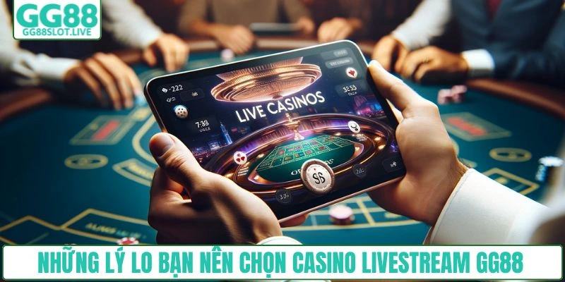 Những lý lo bạn nên chọn Casino livestream GG88