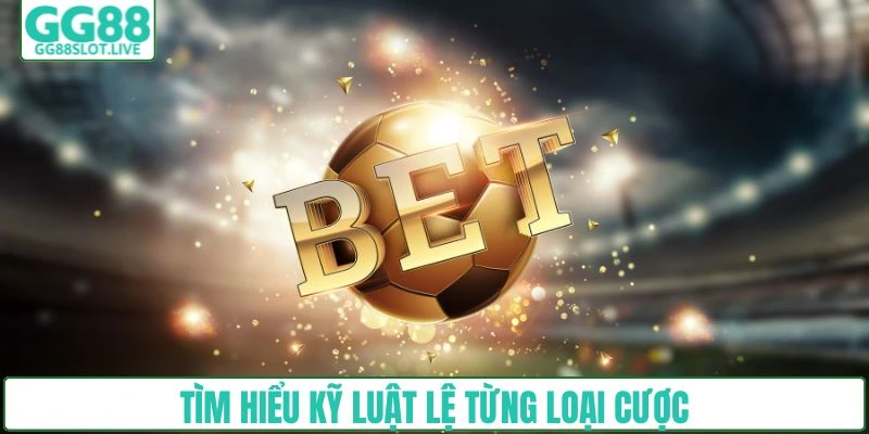 Tìm hiểu kỹ luật lệ từng loại cược