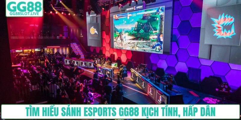Tìm hiểu sảnh Esports GG88 kịch tính, hấp dẫn