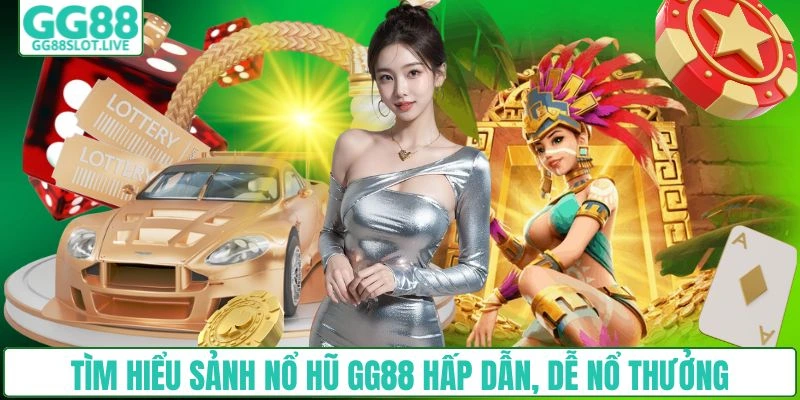 Tìm hiểu sảnh nổ hũ GG88 hấp dẫn, dễ nổ thưởng